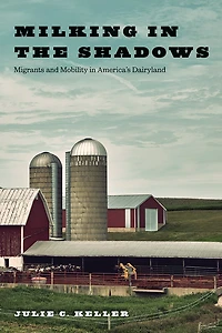 Milking The Shadows: Migrants And Mobility America's Dairyland