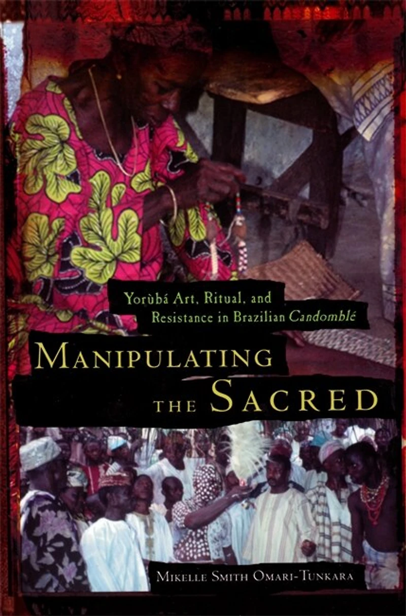 Manipulating the Sacred: Yorùbá Art, Ritual, and Resistance in Brazilian Candomblé