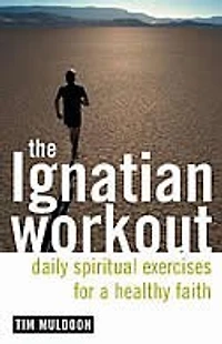 The Ignatian Workout: Daily Exercises for a Healthy Faith: Spiritual Faith