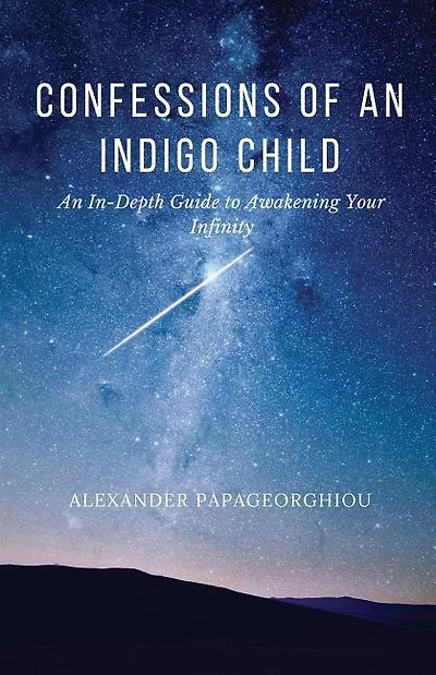 Confessions of An Indigo Child: An In-Depth Guide to Awakening Your Infinity