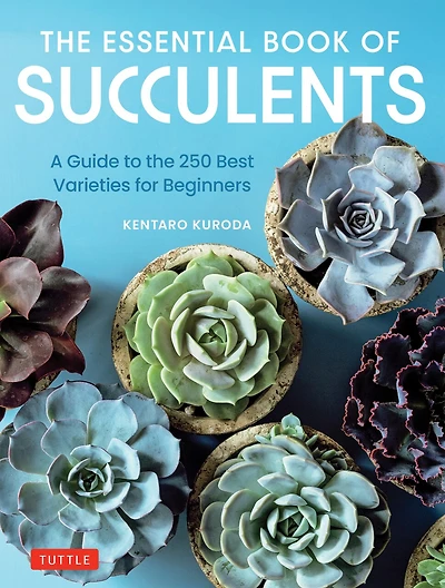 the Essential Book of Succulents: A Guide to 250 Best Varieties for Beginners