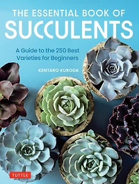 the Essential Book of Succulents: A Guide to 250 Best Varieties for Beginners