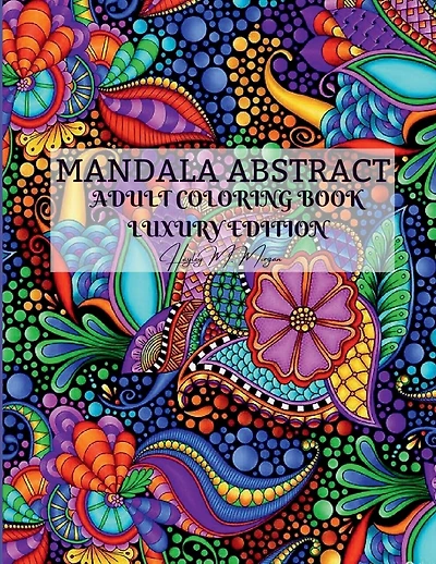 Mandala Abstract Adult Coloring Book Luxury Edition: Stress Relieving Mandala Designs for Adults 50 Premium Coloring Pages with Amazing Designs Relaxation, Meditation and Happiness Coloring Pages