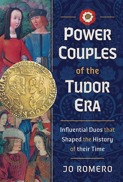 Power Couples of the Tudor Era: Influential Duos that Shaped History their Time