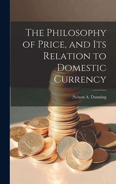 The Philosophy of Price, and Its Relation to Domestic Currency