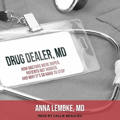 Drug Dealer, MD Lib/E: How Doctors Were Duped, Patients Got Hooked, and Why It's So Hard to Stop