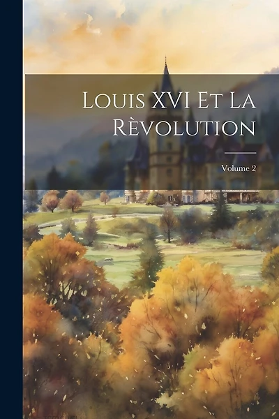 Louis XVI Et La Rèvolution; Volume 2