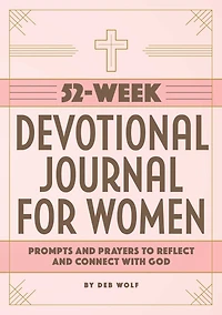 52-Week Devotional Journal for Women: Prompts and Prayers to Reflect and Connect with God