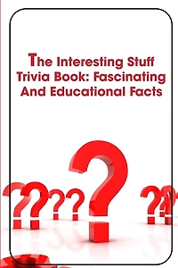 The Interesting Stuff Trivia Book Fascinating And Educational Facts: Childrens Books