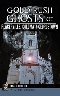 Gold Rush Ghosts of Placerville, Coloma & Georgetown
