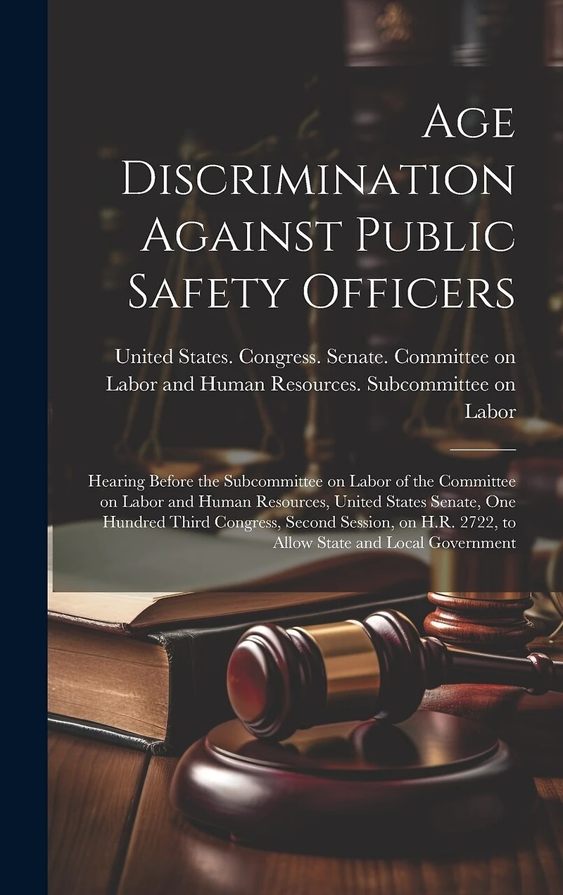 Age Discrimination Against Public Safety Officers: Hearing Before the Subcommittee on Labor of the Committee on Labor and Human Resources, United States Senate, One Hundred Third Congress, Second Session, on H.R. 2722, to Allow State and Local Government
