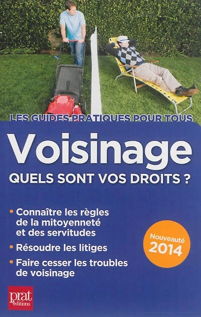 Voisinage, quels sont mes droits ? : quelles les règles de la mitoyenneté et des servitudes, comment résoudre litiges, je fais cesser troubles 2018