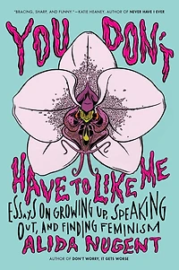 You Don't Have to Like Me: Essays on Growing Up, Speaking Out, and Finding Feminism