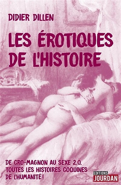 Les érotiques de l'histoire: de Cro-Magnon au sexe 2.0 toutes les histoires coquines de l'humanité !