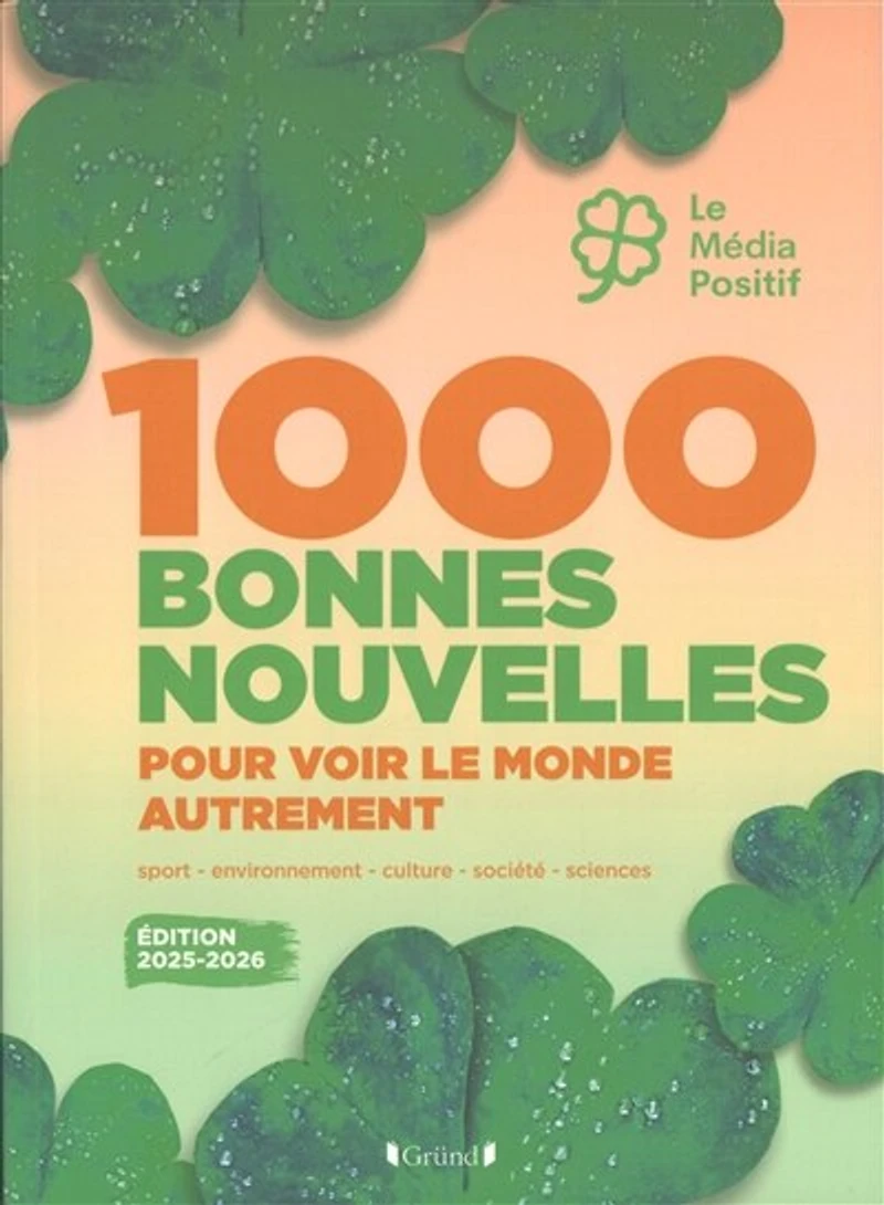 1.000 bonnes nouvelles pour voir le monde autrement: sport, environnement, culture, société, sciences