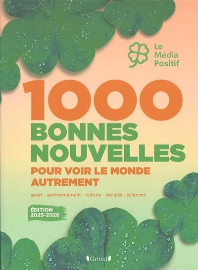 1.000 bonnes nouvelles pour voir le monde autrement: sport, environnement, culture, société, sciences