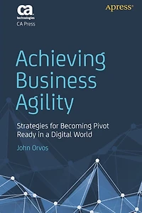 Achieving Business Agility: Strategies For Becoming Pivot Ready A Digital World