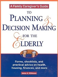 A Family Caregiver's Guide to Planning and Decision Making for the Elderly