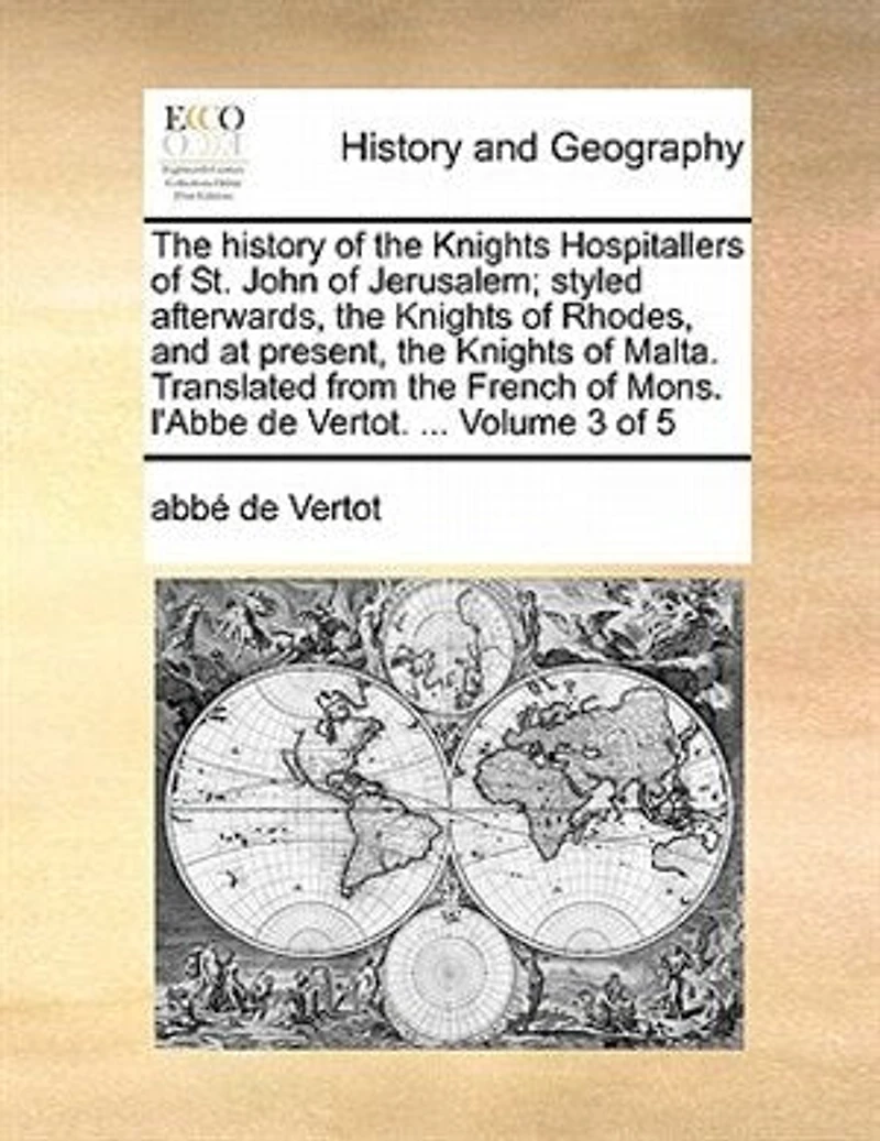 the History of Knights Hospitallers St. John Jerusalem, Styled Afterwards, Rhodes, and at Present, Malta. Translated from French Mons. L'Abbe de Vertot. ... Volume 3 5