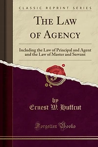 the Law of Agency: Including Principal and Agent Master Servant (Classic Reprint)