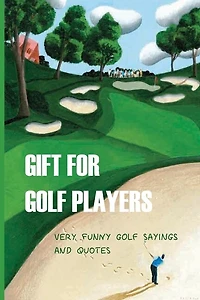 Gift For Golf Players: Very Funny Golf Sayings And Quotes: Golf Book