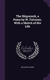 The Shipwreck, a Poem by W. Falconer, With Sketch of His Life