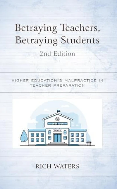 Betraying Teachers, Students: Higher Education's Malpractice Teacher Preparation