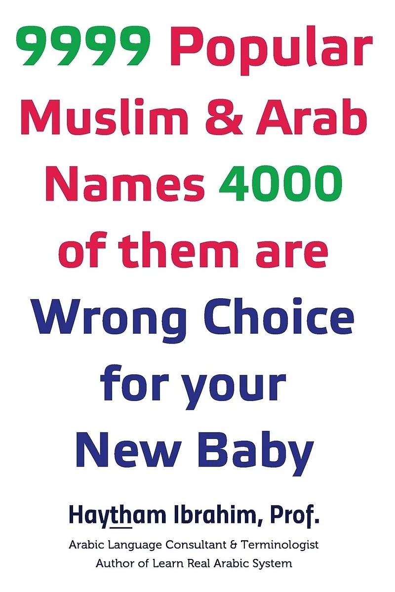 9999 Popular Arab & Muslim Names, 4000 of them are Wrong Choice for your New Baby: 9999 Popular Arab & Muslim Names, 4000 of them are Wrong Choice for your New Baby