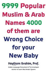 9999 Popular Arab & Muslim Names, 4000 of them are Wrong Choice for your New Baby: 9999 Popular Arab & Muslim Names, 4000 of them are Wrong Choice for your New Baby