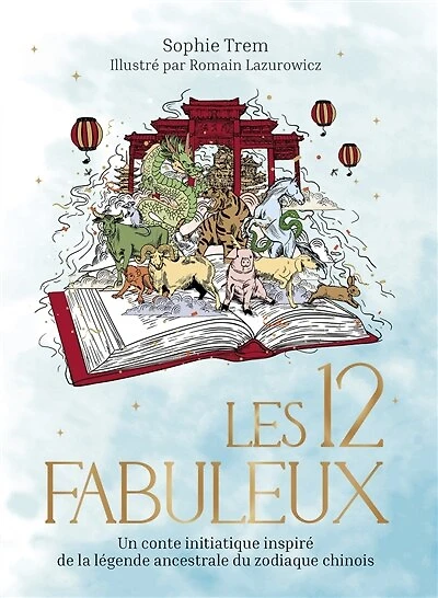 Les 12 fabuleux: un conte initiatique inspiré de la légende ancestrale du zodiaque chinois