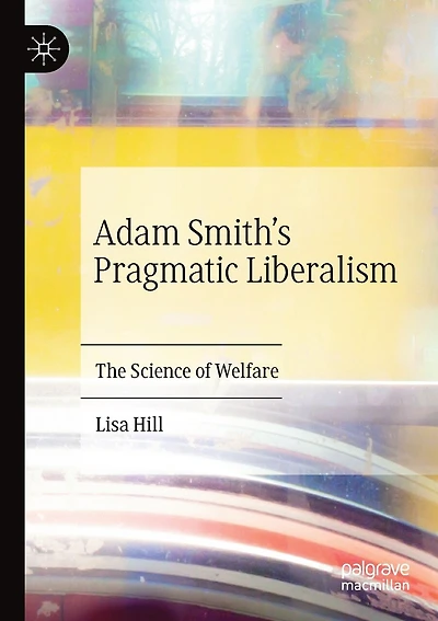Adam Smith's Pragmatic Liberalism: The Science Of Welfare