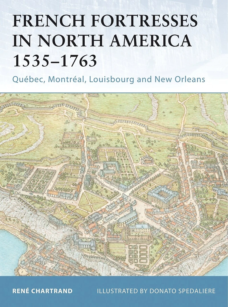 French Fortresses North America 1535–1763: Québec, Montréal, Louisbourg and New Orleans