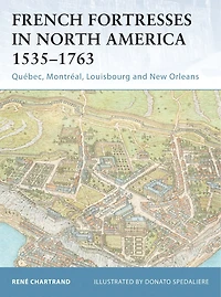 French Fortresses North America 1535–1763: Québec, Montréal, Louisbourg and New Orleans