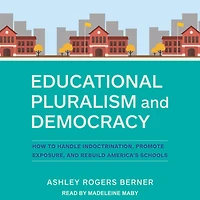 Educational Pluralism and Democracy: How to Handle Indoctrination, Promote Exposure, Rebuild America’s Schools