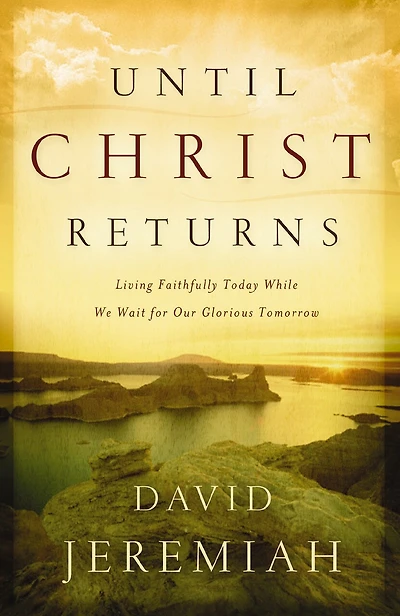 Until Christ Returns: Living Faithfully Today While We Wait For Our Glorious Tomorrow
