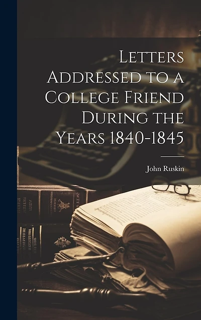 Letters Addressed to a College Friend During the Years 1840-1845