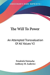 The Will To Power: An Attempted Transvaluation Of All Values V2: Books Three And Four (1910)