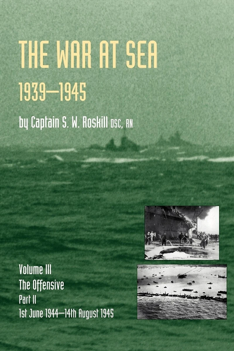 WAR at Sea 1939-45: Volume III Part 2 THE Offensive 1st June 1944-14th August 1945 OFFICIAL HISTORY OF SECOND WORLD