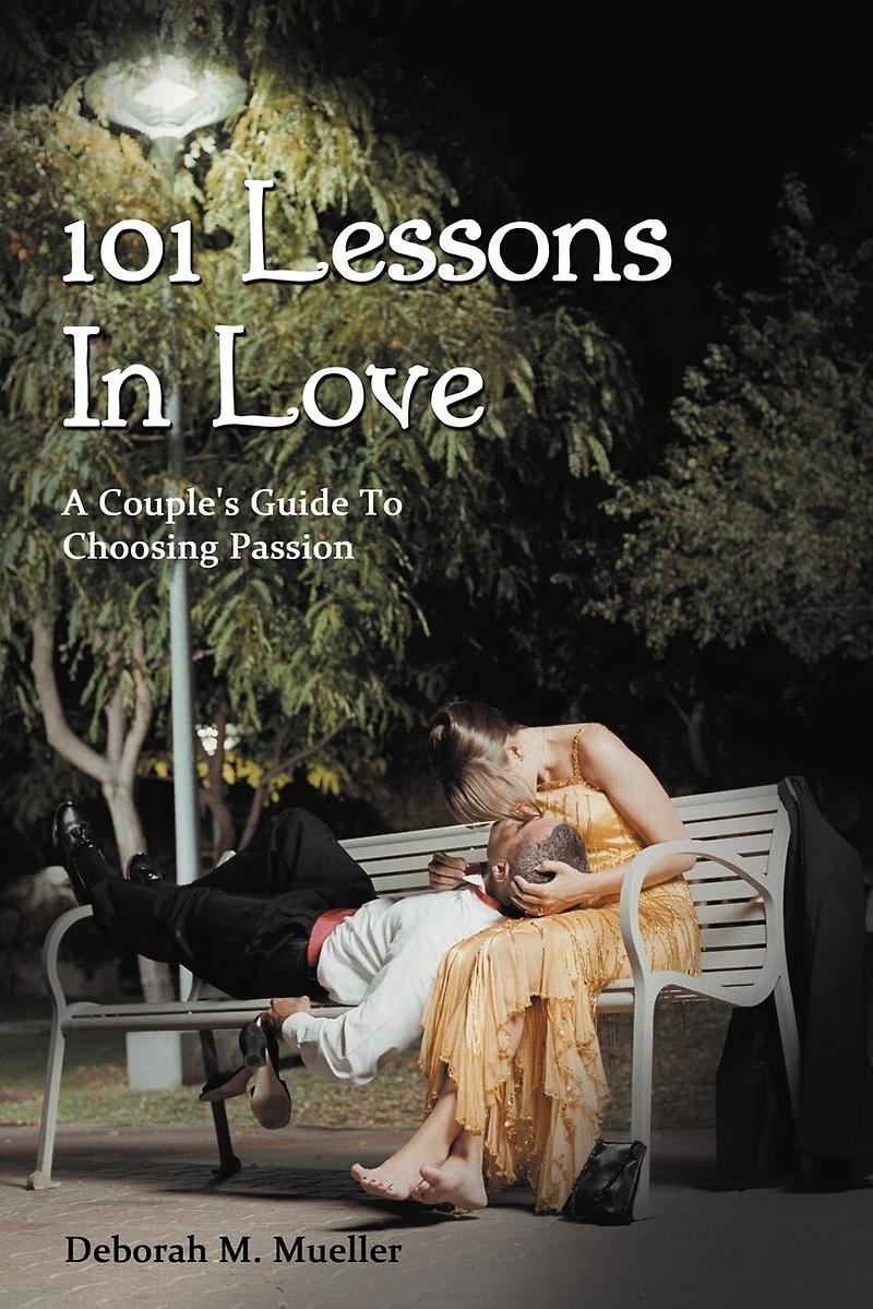 101 Lessons Love: A Couple's Guide To Choosing Passion