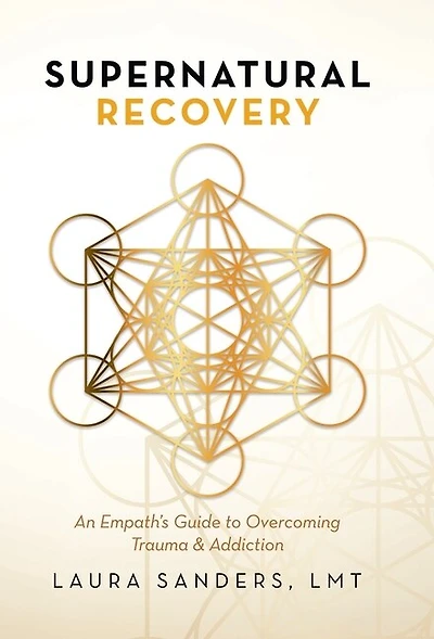 Supernatural Recovery: An Empath's Guide To Overcoming Trauma & Addiction