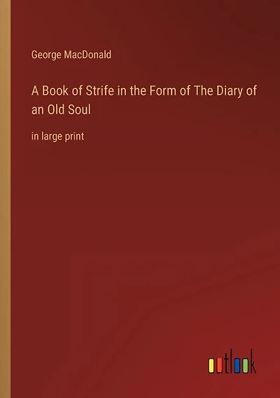 A Book of Strife in the Form of The Diary of an Old Soul: in large print