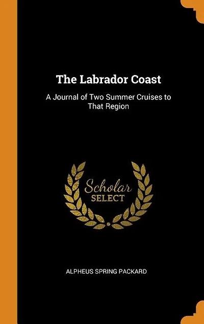 The Labrador Coast: A Journal of Two Summer Cruises to That Region