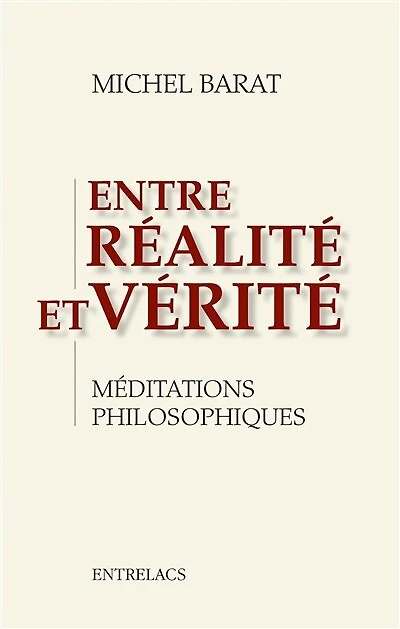 Entre réalité et vérité: méditations philosophiques
