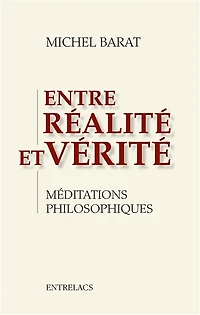 Entre réalité et vérité: méditations philosophiques