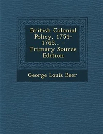 British Colonial Policy, 1754-1765... - Primary Source Edition