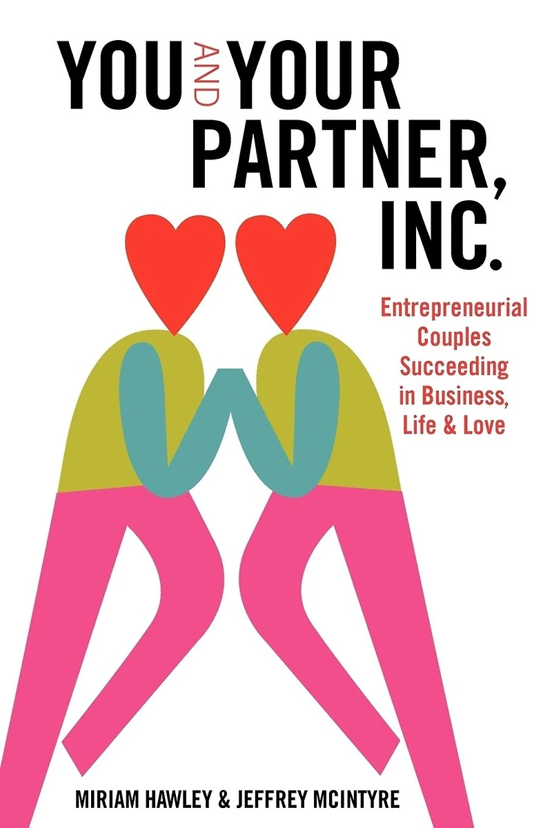 You & Your Partner, Inc.: Entrepreneurial Couples Succeeding in Business, Life and Love
