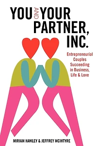 You & Your Partner, Inc.: Entrepreneurial Couples Succeeding in Business, Life and Love