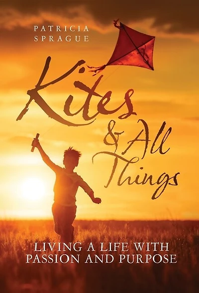 Kites and All Things: Living a Life with Passion and Purpose
