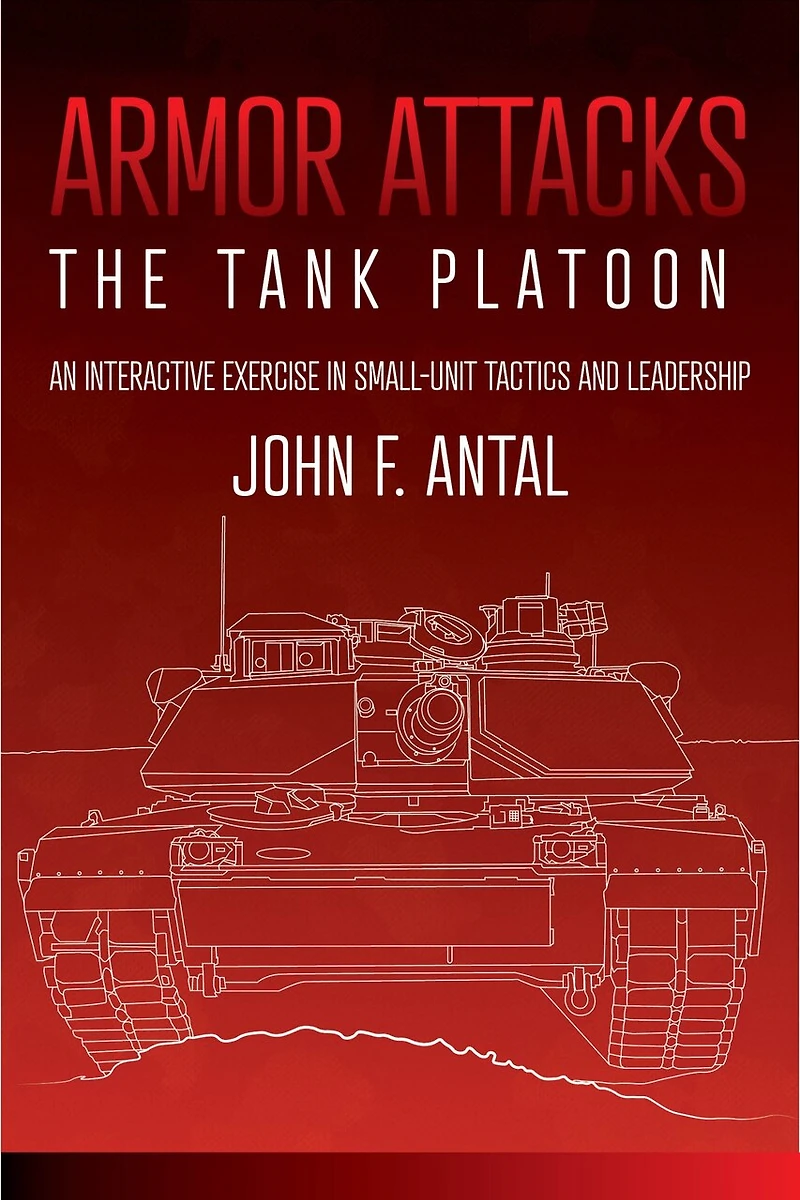 Armor Attacks: The Tank Platoon: An Interactive Exercise Small-unit Tactics And Leadership
