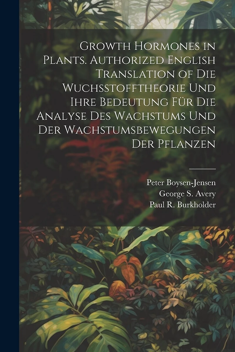 Growth Hormones in Plants. Authorized English Translation of Die Wuchsstofftheorie Und Ihre Bedeutung Für Die Analyse Des Wachstums Und Der Wachstumsbewegungen Der Pflanzen